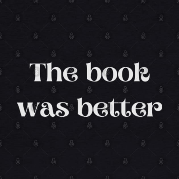 The Book Was Better - Funny Quotes by Celestial Mystery